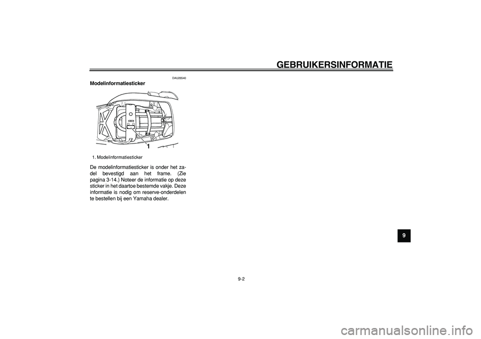 YAMAHA TDM 900 2006 Instructieboekje (in Dutch)
GEBRUIKERSINFORMATIE
9-2
2
3
4
5
6
7
8
9
DAU26540
Modelinformatiesticker
De modelinformatiesticker is onder het za-
del bevestigd aan het frame. (Zie
pagina 3-14.) Noteer de informatie op dez YAMAHA TDM 900 2006 Instructieboekje (in Dutch)
GEBRUIKERSINFORMATIE
9-2
2
3
4
5
6
7
8
9
DAU26540
Modelinformatiesticker
De modelinformatiesticker is onder het za-
del bevestigd aan het frame. (Zie
pagina 3-14.) Noteer de informatie op dez