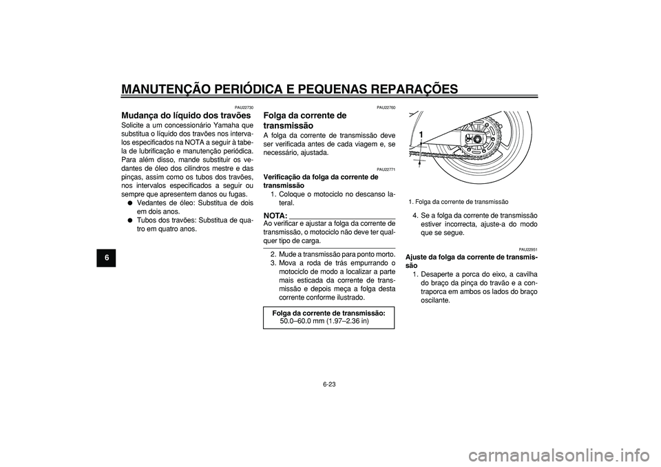 YAMAHA TDM 900 2006  Manual de utilização (in Portuguese)  
MANUTENÇÃO PERIÓDICA E PEQUENAS REPARAÇÕES 
6-23 
1
2
3
4
5
6
7
8
9
 
PAU22730 
Mudança do líquido dos travões  
Solicite a um concessionário Yamaha que
substitua o líquido dos travões no