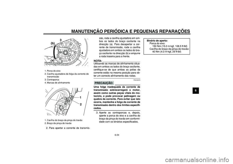 YAMAHA TDM 900 2006  Manual de utilização (in Portuguese)  
MANUTENÇÃO PERIÓDICA E PEQUENAS REPARAÇÕES 
6-24 
2
3
4
5
67
8
9
 
2. Para apertar a corrente de transmis-são, rode a cavilha ajustadora em am-
bos os lados do braço oscilante na
direcção (