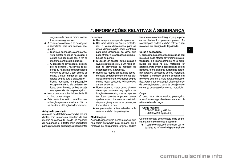 YAMAHA TDM 900 2006  Manual de utilização (in Portuguese)  
INFORMAÇÕES RELATIVAS À SEGURANÇA 
1-2 
1 
segure-se de que os outros condu-
tores o conseguem ver. 
 
A postura do condutor e do passageiro
é importante para um controlo ade-
quado. 
 
Duran