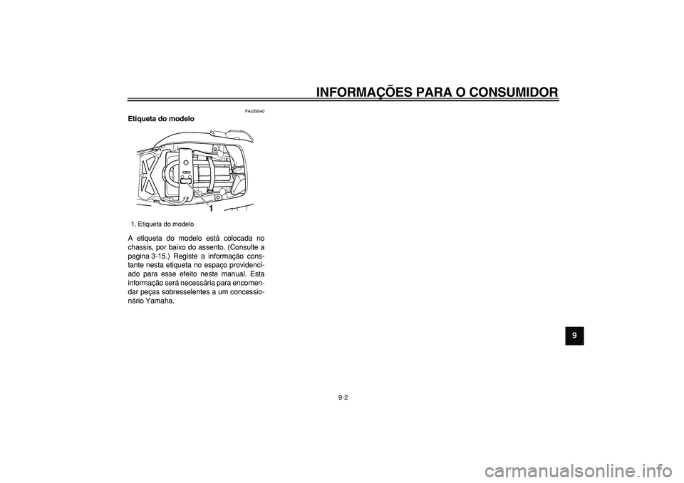 YAMAHA TDM 900 2006  Manual de utilização (in Portuguese)  
INFORMAÇÕES PARA O CONSUMIDOR 
9-2 
2
3
4
5
6
7
8
9
 
PAU26540 
Etiqueta do modelo  
A etiqueta do modelo está colocada no
chassis, por baixo do assento. (Consulte a
pagina 3-15.) Registe a infor