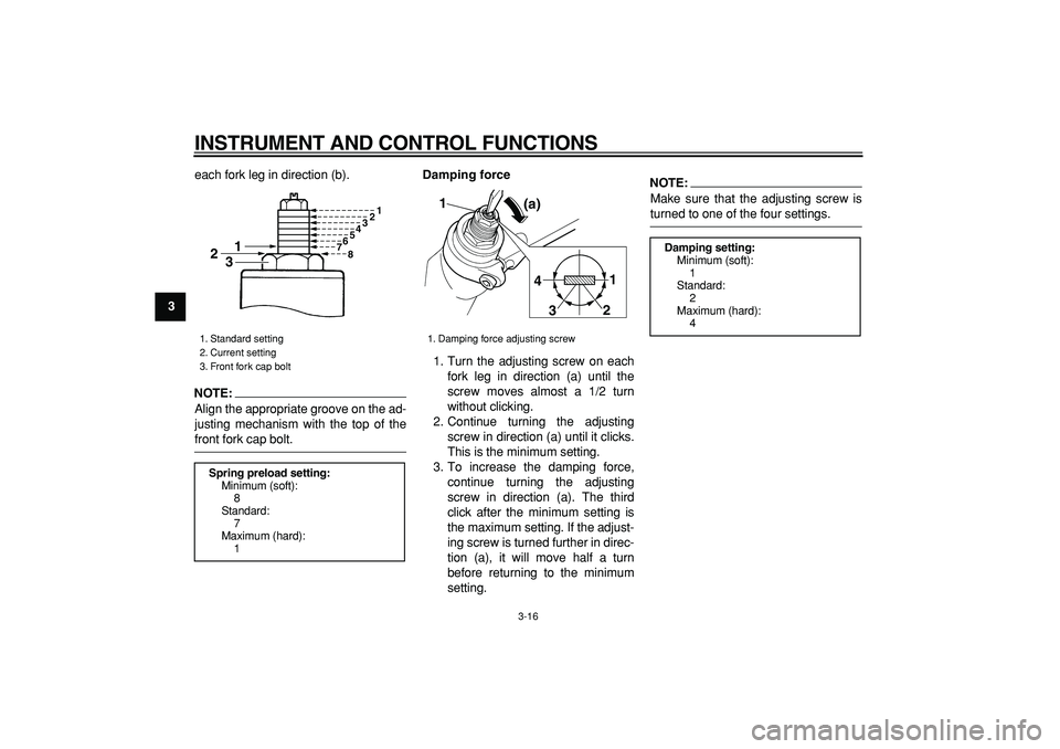 YAMAHA TDM 900 2005 Owners Manual  
INSTRUMENT AND CONTROL FUNCTIONS 
3-16 
1
2
3
4
5
6
7
8
9 
each fork leg in direction (b).
NOTE:
 
Align the appropriate groove on the ad-
justing mechanism with the top of the 
front fork cap bolt.
