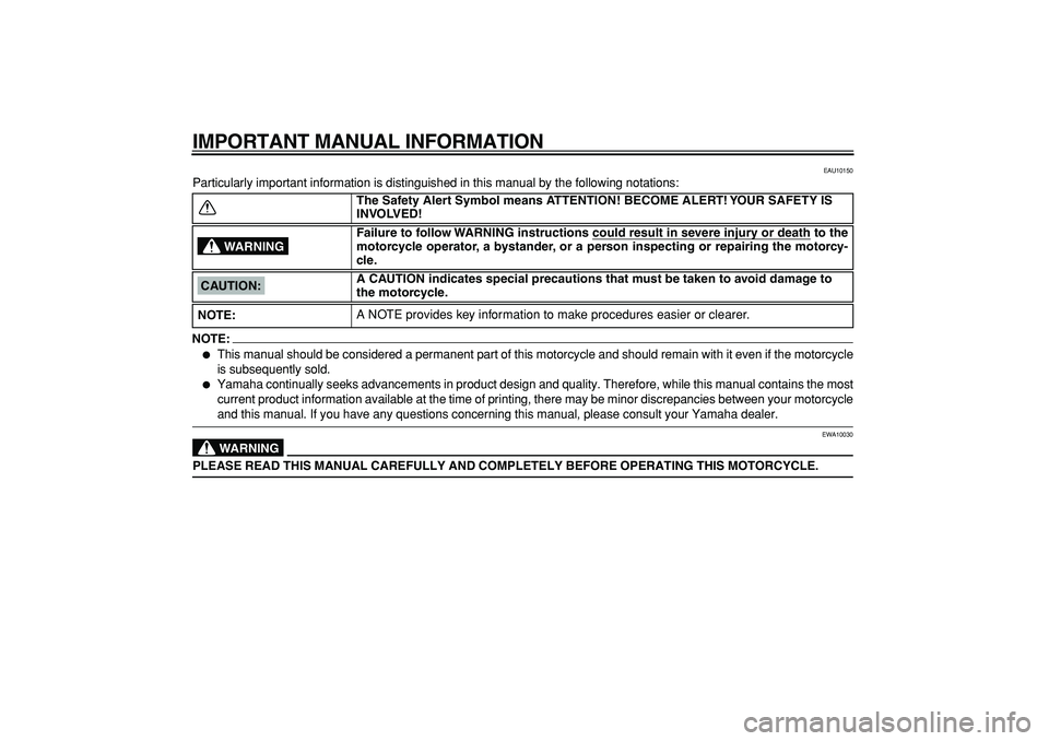 YAMAHA TDM 900 2005  Owners Manual  
IMPORTANT MANUAL INFORMATION 
EAU10150 
Particularly important information is distinguished in this manual by the following notations:
NOTE:
 
 
This manual should be considered a permanent part of