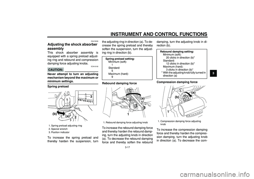 YAMAHA TDM 900 2005 Owners Guide  
INSTRUMENT AND CONTROL FUNCTIONS 
3-17 
2
34
5
6
7
8
9
 
EAU15030 
Adjusting the shock absorber 
assembly  
This shock absorber assembly is
equipped with a spring preload adjust-
ing ring and reboun