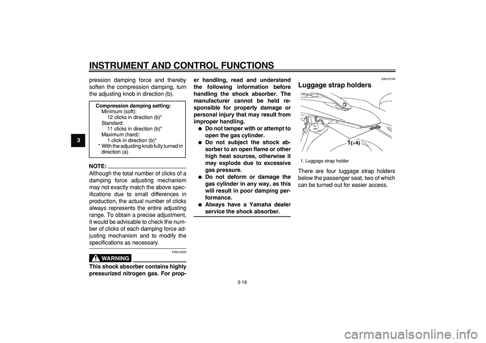 YAMAHA TDM 900 2005 Owners Guide  
INSTRUMENT AND CONTROL FUNCTIONS 
3-18 
1
2
3
4
5
6
7
8
9 
pression damping force and thereby
soften the compression damping, turn
the adjusting knob in direction (b).
NOTE:
 
Although the total num