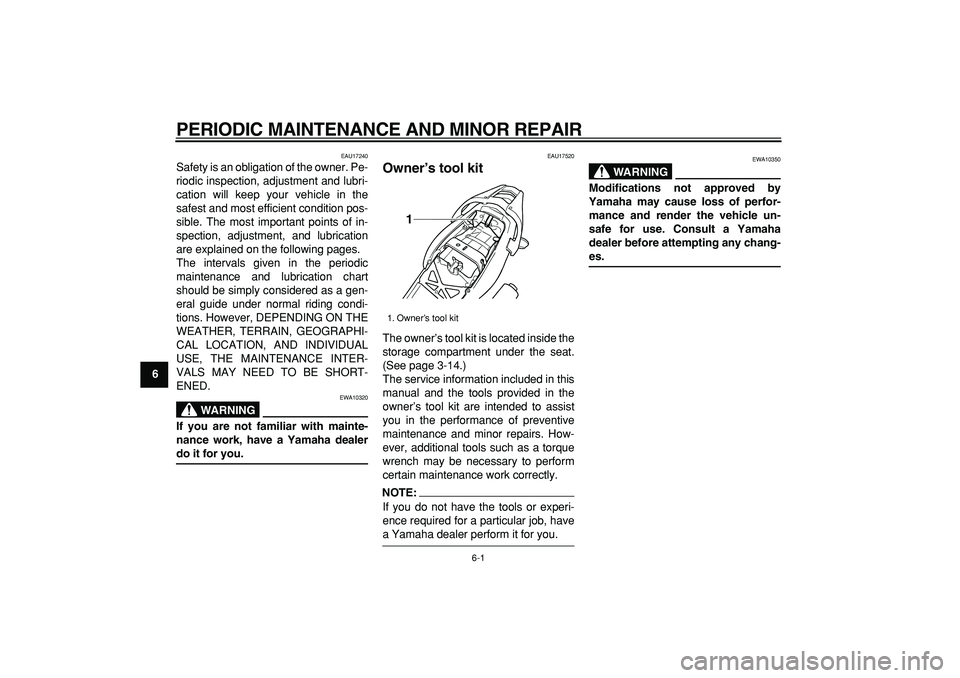 YAMAHA TDM 900 2005  Owners Manual  
6-1 
1
2
3
4
5
6
7
8
9
 
PERIODIC MAINTENANCE AND MINOR REPAIR 
EAU17240 
Safety is an obligation of the owner. Pe-
riodic inspection, adjustment and lubri-
cation will keep your vehicle in the
safe