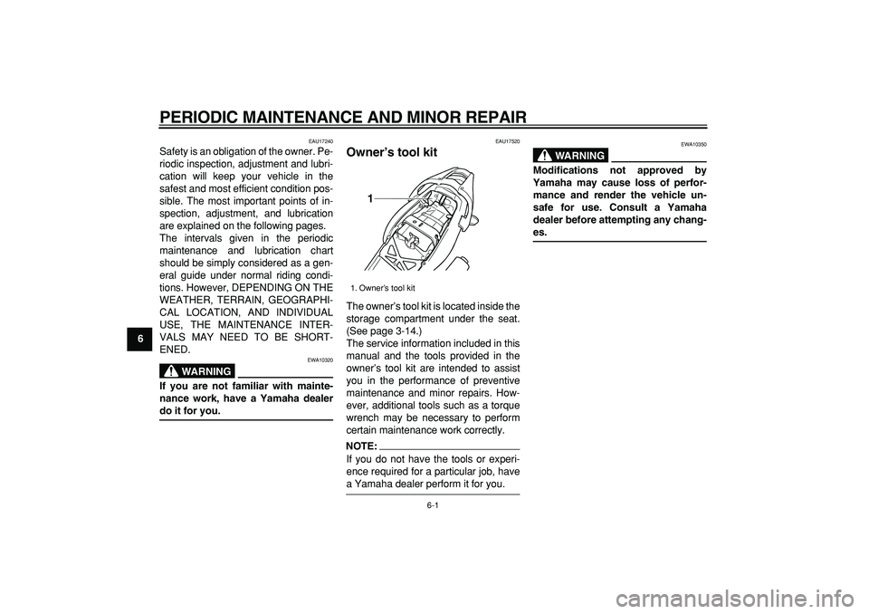 YAMAHA TDM 900 2005 Service Manual  
6-1 
1
2
3
4
5
6
7
8
9
 
PERIODIC MAINTENANCE AND MINOR REPAIR 
EAU17240 
Safety is an obligation of the owner. Pe-
riodic inspection, adjustment and lubri-
cation will keep your vehicle in the
safe
