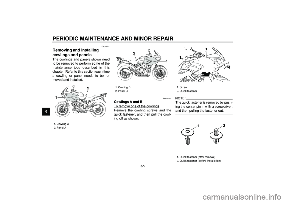 YAMAHA TDM 900 2005  Owners Manual  
PERIODIC MAINTENANCE AND MINOR REPAIR 
6-5 
1
2
3
4
5
6
7
8
9
 
EAU18711 
Removing and installing 
cowlings and panels  
The cowlings and panels shown need
to be removed to perform some of the
maint