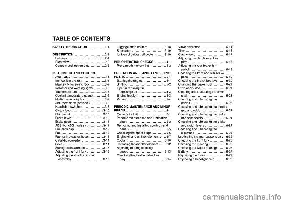 YAMAHA TDM 900 2005  Owners Manual  
TABLE OF CONTENTS 
SAFETY INFORMATION 
 ...................1-1 
DESCRIPTION 
 ...................................2-1
Left view ...........................................2-1
Right view .............