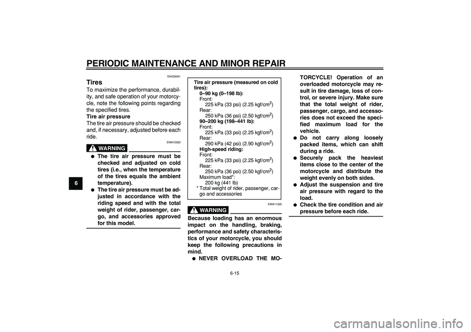 YAMAHA TDM 900 2005 Workshop Manual  
PERIODIC MAINTENANCE AND MINOR REPAIR 
6-15 
1
2
3
4
5
6
7
8
9
 
EAU33041 
Tires  
To maximize the performance, durabil-
ity, and safe operation of your motorcy-
cle, note the following points regar