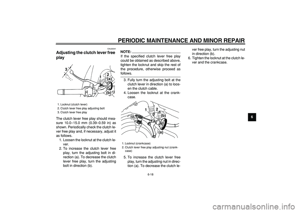 YAMAHA TDM 900 2005 Workshop Manual  
PERIODIC MAINTENANCE AND MINOR REPAIR 
6-18 
2
3
4
5
67
8
9
 
EAU22041 
Adjusting the clutch lever free 
play  
The clutch lever free play should mea-
sure 10.0–15.0 mm (0.39–0.59 in) as
shown. 