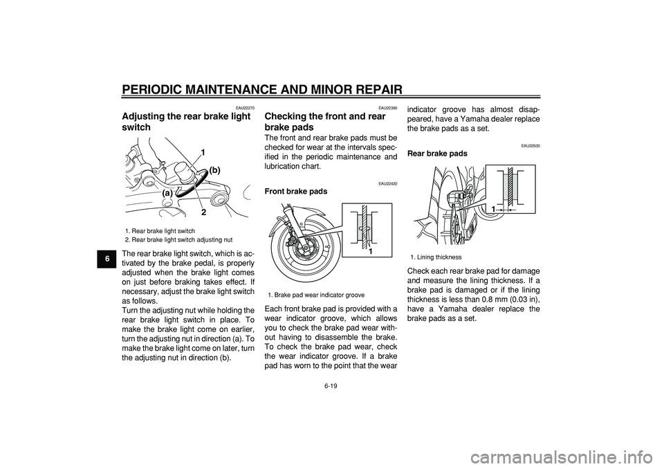 YAMAHA TDM 900 2005 Workshop Manual  
PERIODIC MAINTENANCE AND MINOR REPAIR 
6-19 
1
2
3
4
5
6
7
8
9
 
EAU22270 
Adjusting the rear brake light 
switch  
The rear brake light switch, which is ac-
tivated by the brake pedal, is properly
