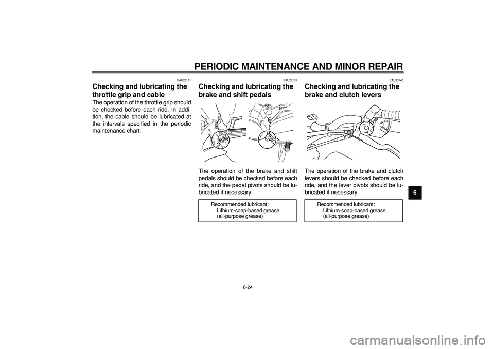 YAMAHA TDM 900 2005 Repair Manual  
PERIODIC MAINTENANCE AND MINOR REPAIR 
6-24 
2
3
4
5
67
8
9
 
EAU23111 
Checking and lubricating the 
throttle grip and cable  
The operation of the throttle grip should
be checked before each ride.