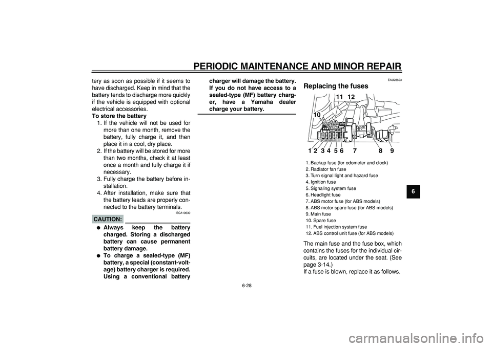 YAMAHA TDM 900 2005 Repair Manual  
PERIODIC MAINTENANCE AND MINOR REPAIR 
6-28 
2
3
4
5
67
8
9  
tery as soon as possible if it seems to
have discharged. Keep in mind that the
battery tends to discharge more quickly
if the vehicle is