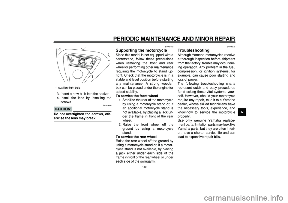 YAMAHA TDM 900 2005 Manual PDF  
PERIODIC MAINTENANCE AND MINOR REPAIR 
6-32 
2
3
4
5
67
8
9  
3. Insert a new bulb into the socket.
4. Install the lens by installing the
screws.
CAUTION:
 
 ECA10680 
Do not overtighten the screws,