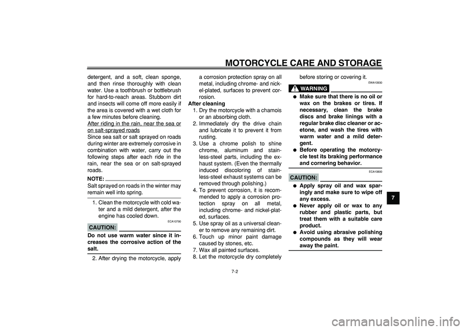 YAMAHA TDM 900 2005 Manual PDF  
MOTORCYCLE CARE AND STORAGE 
7-2 
2
3
4
5
6
78
9  
detergent, and a soft, clean sponge,
and then rinse thoroughly with clean
water. Use a toothbrush or bottlebrush
for hard-to-reach areas. Stubborn 