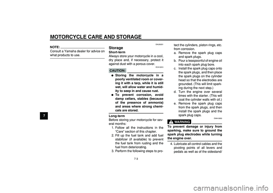 YAMAHA TDM 900 2005 Manual PDF  
MOTORCYCLE CARE AND STORAGE 
7-3 
1
2
3
4
5
6
7
8
9
NOTE:
 
Consult a Yamaha dealer for advice on 
what products to use. 
EAU26201 
Storage  
Short-term 
Always store your motorcycle in a cool,
dry 