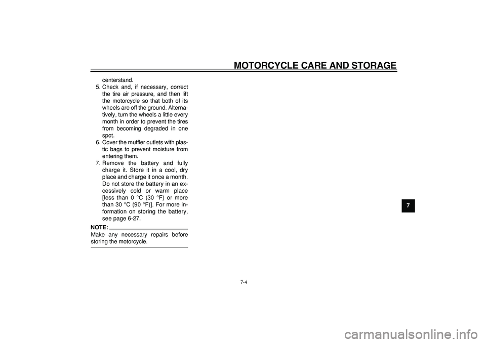 YAMAHA TDM 900 2005 Manual PDF  
MOTORCYCLE CARE AND STORAGE 
7-4 
2
3
4
5
6
78
9  
centerstand.
5. Check and, if necessary, correct
the tire air pressure, and then lift
the motorcycle so that both of its
wheels are off the ground.