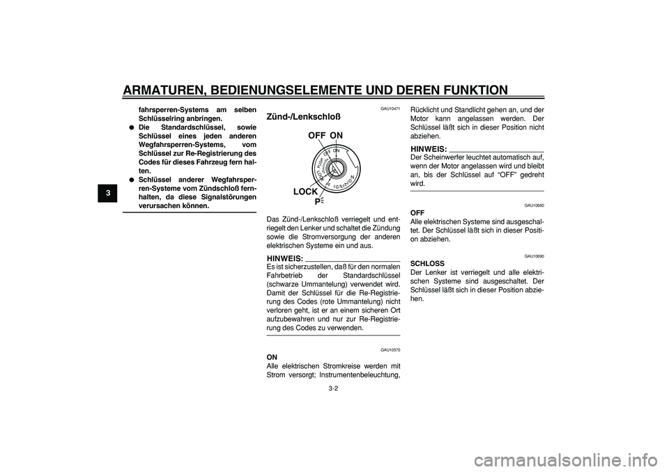 YAMAHA TDM 900 2005  Betriebsanleitungen (in German)  
ARMATUREN, BEDIENUNGSELEMENTE UND DEREN FUNKTION 
3-2 
1
2
3
4
5
6
7
8
9
 
fahrsperren-Systems am selben
Schlüsselring anbringen. 
 
Die Standardschlüssel, sowie
Schlüssel eines jeden anderen
We
