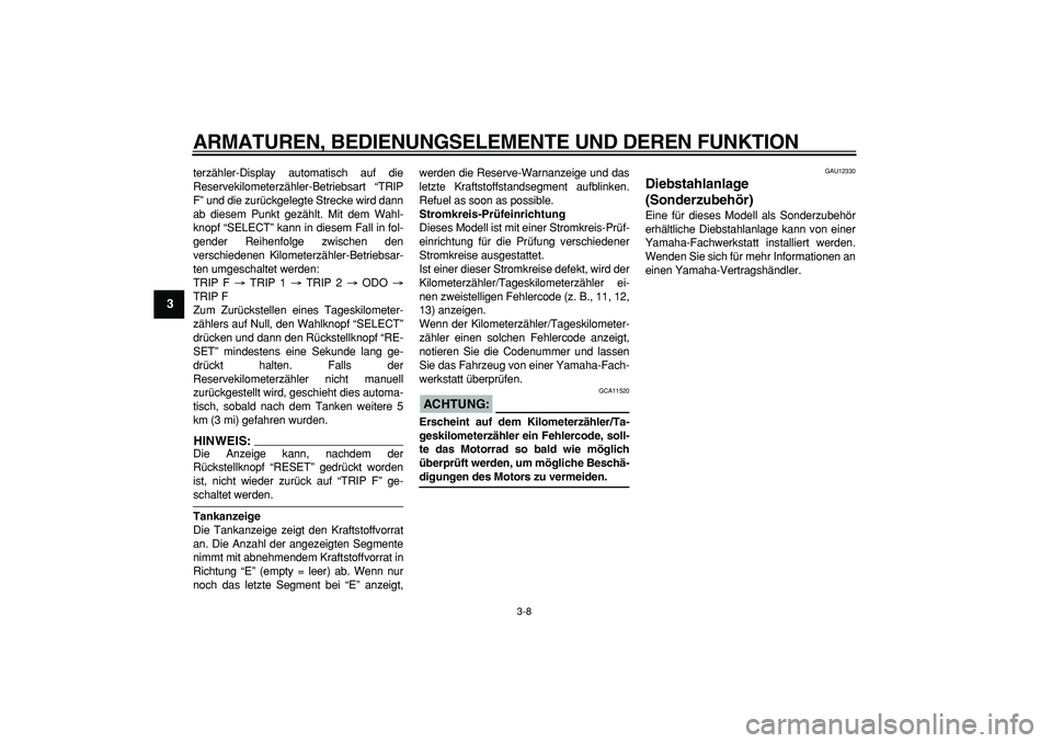 YAMAHA TDM 900 2005 Betriebsanleitungen (in German)
ARMATUREN, BEDIENUNGSELEMENTE UND DEREN FUNKTION
3-8
1
2
3
4
5
6
7
8
9
terzähler-Display automatisch auf die
Reservekilometerzähler-Betriebsart “TRIP
F” und die zurückgelegte Strecke wird YAMAHA TDM 900 2005 Betriebsanleitungen (in German)
ARMATUREN, BEDIENUNGSELEMENTE UND DEREN FUNKTION
3-8
1
2
3
4
5
6
7
8
9
terzähler-Display automatisch auf die
Reservekilometerzähler-Betriebsart “TRIP
F” und die zurückgelegte Strecke wird