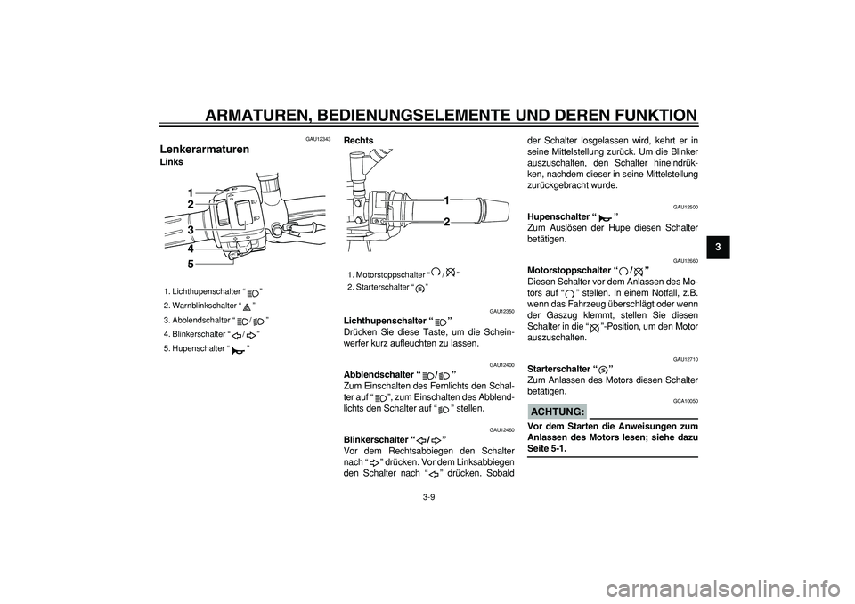 YAMAHA TDM 900 2005 Betriebsanleitungen (in German)
ARMATUREN, BEDIENUNGSELEMENTE UND DEREN FUNKTION
3-9
2
34
5
6
7
8
9
GAU12343
Lenkerarmaturen
LinksRechts
GAU12350
Lichthupenschalter “”
Drücken Sie diese Taste, um die Schein-
werfe YAMAHA TDM 900 2005 Betriebsanleitungen (in German)
ARMATUREN, BEDIENUNGSELEMENTE UND DEREN FUNKTION
3-9
2
34
5
6
7
8
9
GAU12343
Lenkerarmaturen
LinksRechts
GAU12350
Lichthupenschalter “”
Drücken Sie diese Taste, um die Schein-
werfe