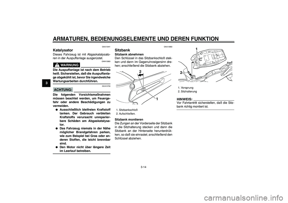 YAMAHA TDM 900 2005 Betriebsanleitungen (in German)
ARMATUREN, BEDIENUNGSELEMENTE UND DEREN FUNKTION
3-14
1
2
3
4
5
6
7
8
9
GAU13441
Katalysator
Dieses Fahrzeug ist mit Abgaskatalysato-
ren in der Auspuffanlage ausgerüstet.
WARNUNG
GWA10860 YAMAHA TDM 900 2005 Betriebsanleitungen (in German)
ARMATUREN, BEDIENUNGSELEMENTE UND DEREN FUNKTION
3-14
1
2
3
4
5
6
7
8
9
GAU13441
Katalysator
Dieses Fahrzeug ist mit Abgaskatalysato-
ren in der Auspuffanlage ausgerüstet.
WARNUNG
GWA10860