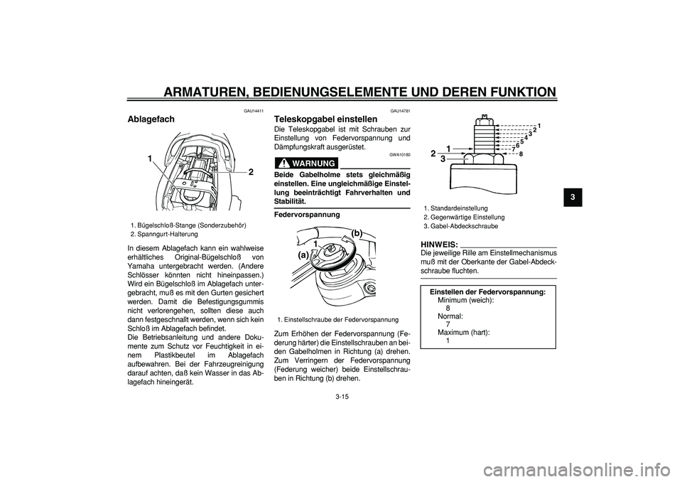 YAMAHA TDM 900 2005 Betriebsanleitungen (in German)
ARMATUREN, BEDIENUNGSELEMENTE UND DEREN FUNKTION
3-15
2
34
5
6
7
8
9
GAU14411
Ablagefach
In diesem Ablagefach kann ein wahlweise
erhältliches Original-Bügelschloß von
Yamaha untergebracht YAMAHA TDM 900 2005 Betriebsanleitungen (in German)
ARMATUREN, BEDIENUNGSELEMENTE UND DEREN FUNKTION
3-15
2
34
5
6
7
8
9
GAU14411
Ablagefach
In diesem Ablagefach kann ein wahlweise
erhältliches Original-Bügelschloß von
Yamaha untergebracht
