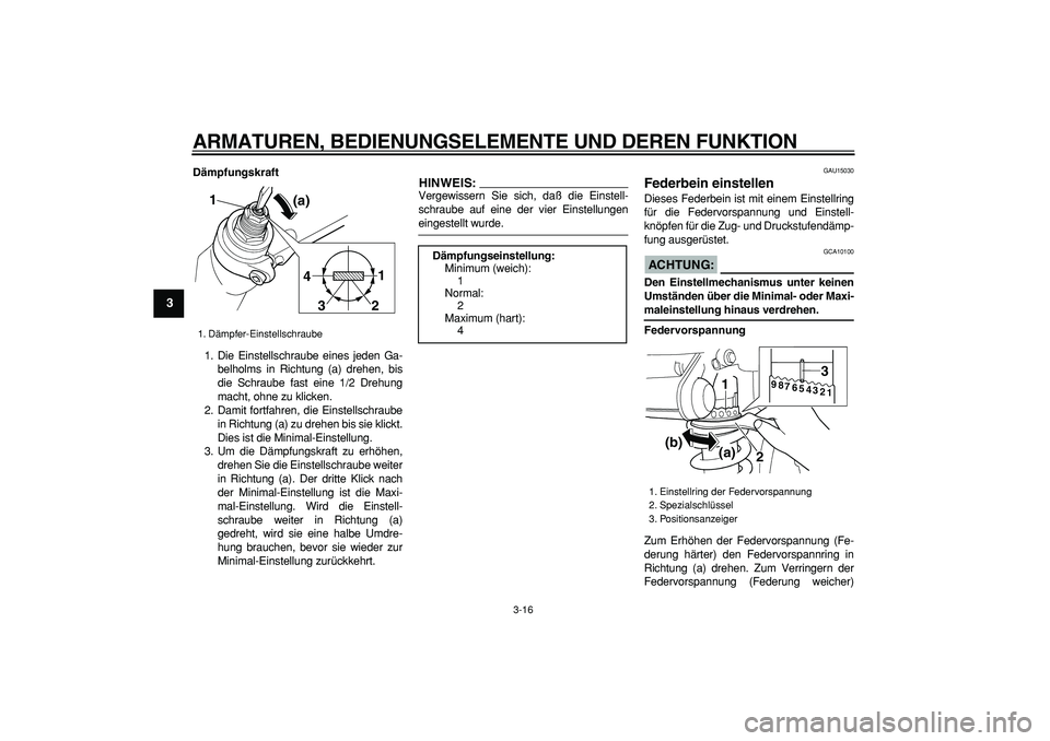 YAMAHA TDM 900 2005 Betriebsanleitungen (in German)
ARMATUREN, BEDIENUNGSELEMENTE UND DEREN FUNKTION
3-16
1
2
3
4
5
6
7
8
9
Dämpfungskraft
1. Die Einstellschraube eines jeden Ga-
belholms in Richtung (a) drehen, bis
die Schraube fast eine 1/2 D YAMAHA TDM 900 2005 Betriebsanleitungen (in German)
ARMATUREN, BEDIENUNGSELEMENTE UND DEREN FUNKTION
3-16
1
2
3
4
5
6
7
8
9
Dämpfungskraft
1. Die Einstellschraube eines jeden Ga-
belholms in Richtung (a) drehen, bis
die Schraube fast eine 1/2 D