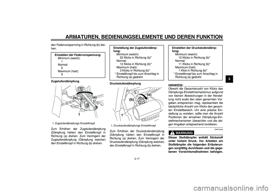 YAMAHA TDM 900 2005  Betriebsanleitungen (in German)  
ARMATUREN, BEDIENUNGSELEMENTE UND DEREN FUNKTION 
3-17 
2
34
5
6
7
8
9
 
den Federvorspannring in Richtung (b) dre-
hen. 
Zugstufendämpfung 
Zum Erhöhen der Zugstufendämpfung
(Dämpfung härter) 