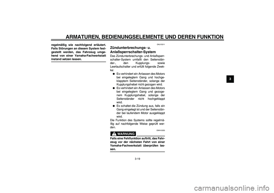 YAMAHA TDM 900 2005  Betriebsanleitungen (in German)  
ARMATUREN, BEDIENUNGSELEMENTE UND DEREN FUNKTION 
3-19 
2
34
5
6
7
8
9
 
regelmäßig wie nachfolgend erläutert.
Falls Störungen an diesem System fest-
gestellt werden, das Fahrzeug umge-
hend von