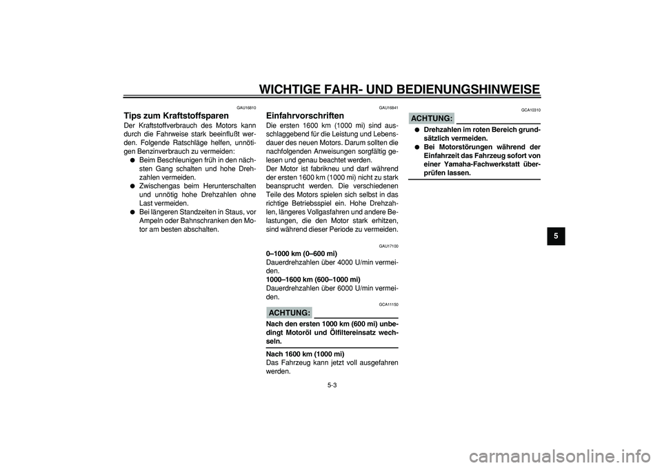 YAMAHA TDM 900 2005  Betriebsanleitungen (in German)  
WICHTIGE FAHR- UND BEDIENUNGSHINWEISE 
5-3 
2
3
4
56
7
8
9
 
GAU16810 
Tips zum Kraftstoffsparen  
Der Kraftstoffverbrauch des Motors kann
durch die Fahrweise stark beeinflußt wer-
den. Folgende Ra