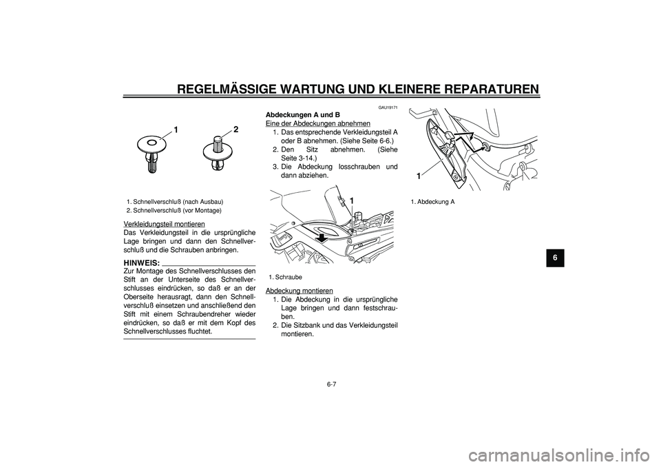 YAMAHA TDM 900 2005  Betriebsanleitungen (in German)  
REGELMÄSSIGE WARTUNG UND KLEINERE REPARATUREN 
6-7 
2
3
4
5
67
8
9
 
Verkleidungsteil montieren
Das Verkleidungsteil in die ursprüngliche
Lage bringen und dann den Schnellver-
schluß und die Schr