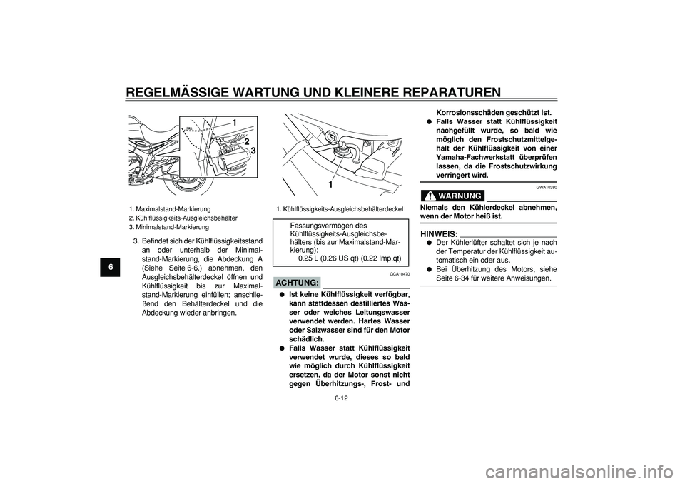 YAMAHA TDM 900 2005  Betriebsanleitungen (in German)  
REGELMÄSSIGE WARTUNG UND KLEINERE REPARATUREN 
6-12 
1
2
3
4
5
6
7
8
9
 
3. Befindet sich der Kühlflüssigkeitsstand
an oder unterhalb der Minimal-
stand-Markierung, die Abdeckung A
(Siehe Seite 6