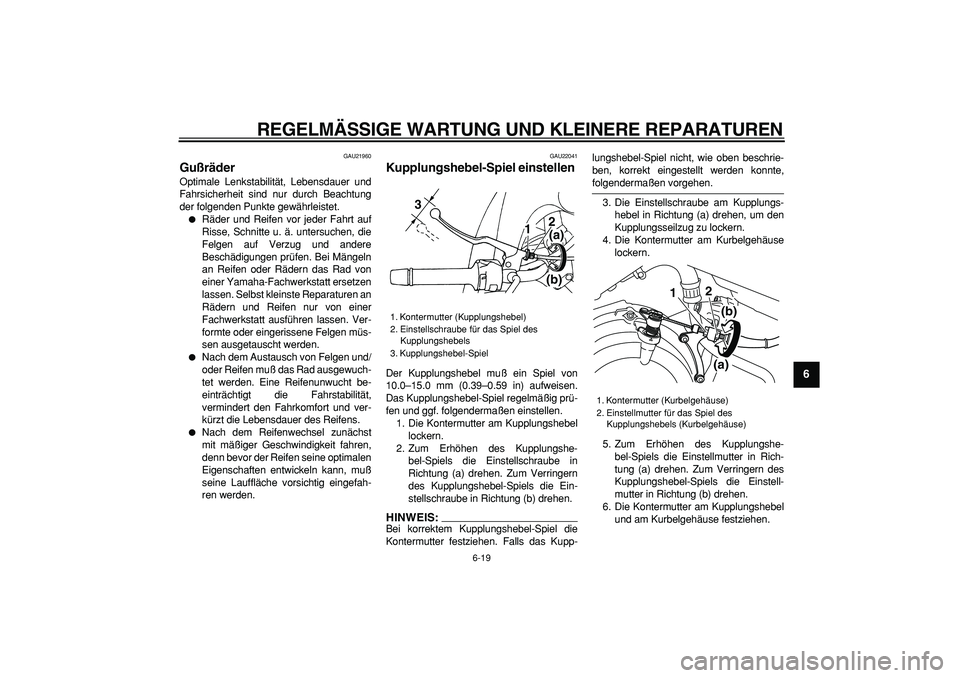 YAMAHA TDM 900 2005 Betriebsanleitungen (in German)
REGELMÄSSIGE WARTUNG UND KLEINERE REPARATUREN
6-19
2
3
4
5
67
8
9
GAU21960
Gußräder
Optimale Lenkstabilität, Lebensdauer und
Fahrsicherheit sind nur durch Beachtung
der folgenden Punkte g YAMAHA TDM 900 2005 Betriebsanleitungen (in German)
REGELMÄSSIGE WARTUNG UND KLEINERE REPARATUREN
6-19
2
3
4
5
67
8
9
GAU21960
Gußräder
Optimale Lenkstabilität, Lebensdauer und
Fahrsicherheit sind nur durch Beachtung
der folgenden Punkte g