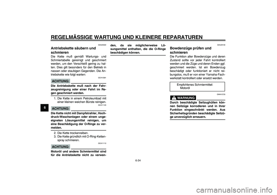 YAMAHA TDM 900 2005 Betriebsanleitungen (in German)
REGELMÄSSIGE WARTUNG UND KLEINERE REPARATUREN
6-24
1
2
3
4
5
6
7
8
9
GAU23022
Antriebskette säubern und
schmieren
Die Kette muß gemäß Wartungs- und
Schmiertabelle gereinigt und geschmie YAMAHA TDM 900 2005 Betriebsanleitungen (in German)
REGELMÄSSIGE WARTUNG UND KLEINERE REPARATUREN
6-24
1
2
3
4
5
6
7
8
9
GAU23022
Antriebskette säubern und
schmieren
Die Kette muß gemäß Wartungs- und
Schmiertabelle gereinigt und geschmie
