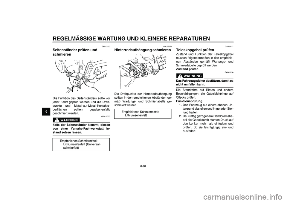 YAMAHA TDM 900 2005 Betriebsanleitungen (in German)
REGELMÄSSIGE WARTUNG UND KLEINERE REPARATUREN
6-26
1
2
3
4
5
6
7
8
9
GAU23200
Seitenständer prüfen und
schmieren
Die Funktion des Seitenständers sollte vor
jeder Fahrt geprüft werden un YAMAHA TDM 900 2005 Betriebsanleitungen (in German)
REGELMÄSSIGE WARTUNG UND KLEINERE REPARATUREN
6-26
1
2
3
4
5
6
7
8
9
GAU23200
Seitenständer prüfen und
schmieren
Die Funktion des Seitenständers sollte vor
jeder Fahrt geprüft werden un