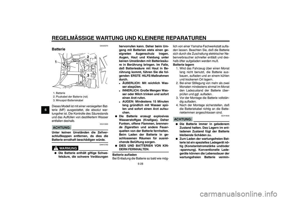 YAMAHA TDM 900 2005 Betriebsanleitungen (in German)
REGELMÄSSIGE WARTUNG UND KLEINERE REPARATUREN
6-28
1
2
3
4
5
6
7
8
9
GAU23370
Batterie
Dieses Modell ist mit einer versiegelten Bat-
terie (MF) ausgestattet, die absolut war-
tungsfrei ist. YAMAHA TDM 900 2005 Betriebsanleitungen (in German)
REGELMÄSSIGE WARTUNG UND KLEINERE REPARATUREN
6-28
1
2
3
4
5
6
7
8
9
GAU23370
Batterie
Dieses Modell ist mit einer versiegelten Bat-
terie (MF) ausgestattet, die absolut war-
tungsfrei ist.