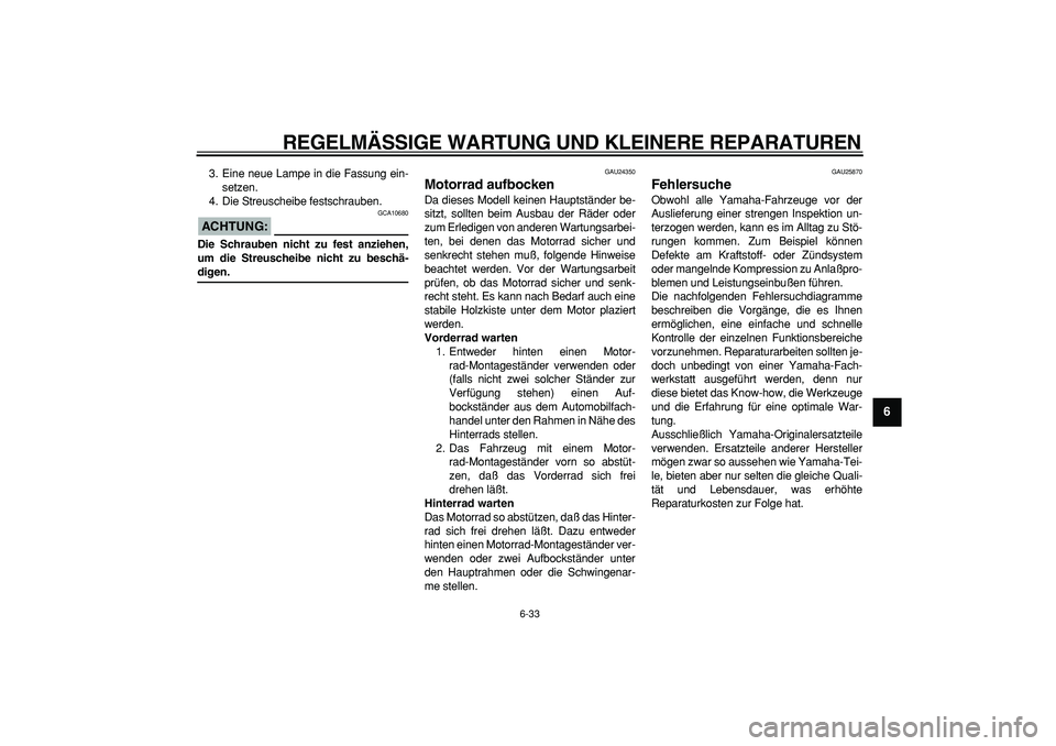 YAMAHA TDM 900 2005  Betriebsanleitungen (in German)  
REGELMÄSSIGE WARTUNG UND KLEINERE REPARATUREN 
6-33 
2
3
4
5
67
8
9
 
3. Eine neue Lampe in die Fassung ein-
setzen.
4. Die Streuscheibe festschrauben.
ACHTUNG:
 
 GCA10680 
Die Schrauben nicht zu 