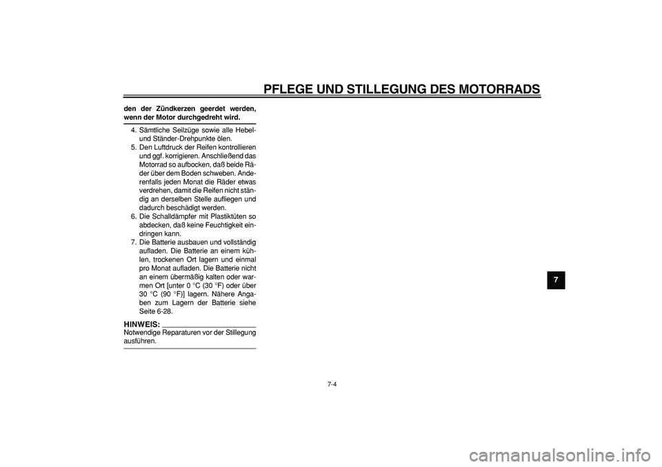 YAMAHA TDM 900 2005  Betriebsanleitungen (in German)  
PFLEGE UND STILLEGUNG DES MOTORRADS 
7-4 
2
3
4
5
6
78
9
 
den der Zündkerzen geerdet werden, 
wenn der Motor durchgedreht wird. 
4. Sämtliche Seilzüge sowie alle Hebel-
und Ständer-Drehpunkte 