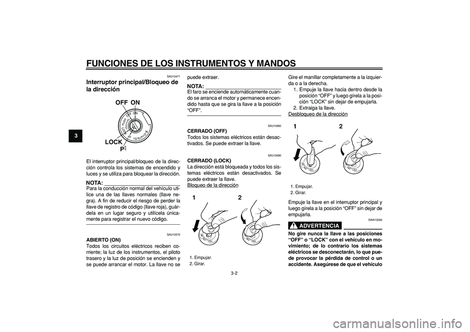 YAMAHA TDM 900 2005  Manuale de Empleo (in Spanish)  
FUNCIONES DE LOS INSTRUMENTOS Y MANDOS 
3-2 
1
2
3
4
5
6
7
8
9
 
SAU10471 
Interruptor principal/Bloqueo de 
la dirección  
El interruptor principal/bloqueo de la direc-
ción controla los sistemas