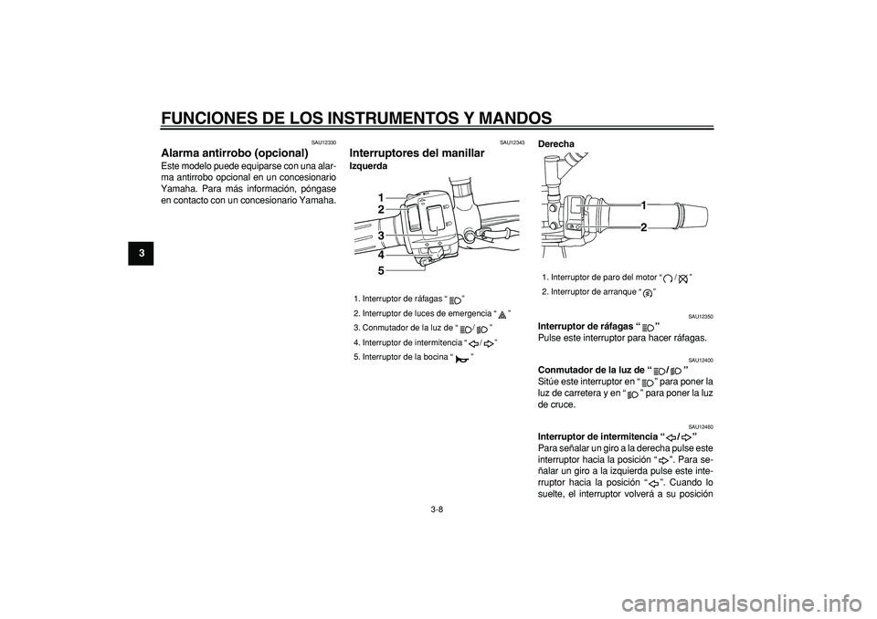 YAMAHA TDM 900 2005  Manuale de Empleo (in Spanish)  
FUNCIONES DE LOS INSTRUMENTOS Y MANDOS 
3-8 
1
2
3
4
5
6
7
8
9
 
SAU12330 
Alarma antirrobo (opcional)  
Este modelo puede equiparse con una alar-
ma antirrobo opcional en un concesionario
Yamaha. P