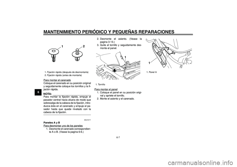 YAMAHA TDM 900 2005  Manuale de Empleo (in Spanish)  
MANTENIMIENTO PERIÓDICO Y PEQUEÑAS REPARACIONES 
6-7 
1
2
3
4
5
6
7
8
9
 
Para montar el carenado
Coloque el carenado en su posición original
y seguidamente coloque los tornillos y la fi-
jación