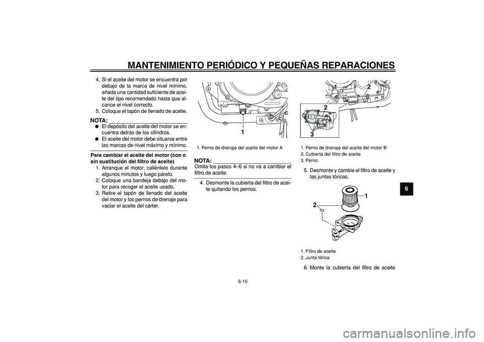 YAMAHA TDM 900 2005  Manuale de Empleo (in Spanish)  
MANTENIMIENTO PERIÓDICO Y PEQUEÑAS REPARACIONES 
6-10 
2
3
4
5
67
8
9
 
4. Si el aceite del motor se encuentra por
debajo de la marca de nivel mínimo,
añada una cantidad suficiente de acei-
te d