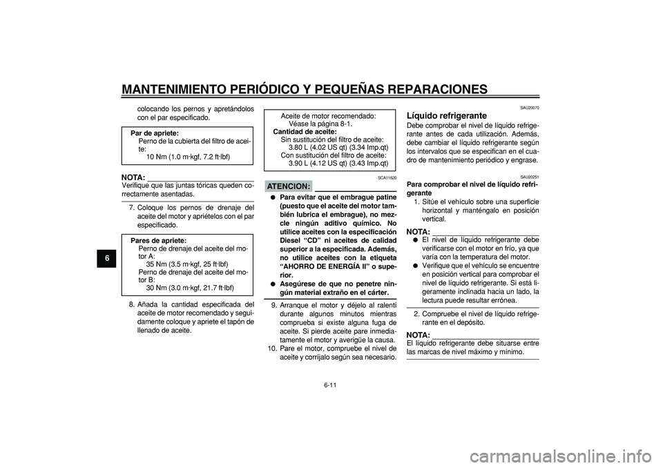 YAMAHA TDM 900 2005  Manuale de Empleo (in Spanish)  
MANTENIMIENTO PERIÓDICO Y PEQUEÑAS REPARACIONES 
6-11 
1
2
3
4
5
6
7
8
9
 
colocando los pernos y apretándolos
con el par especificado.
NOTA:
 
Verifique que las juntas tóricas queden co- 
rrect