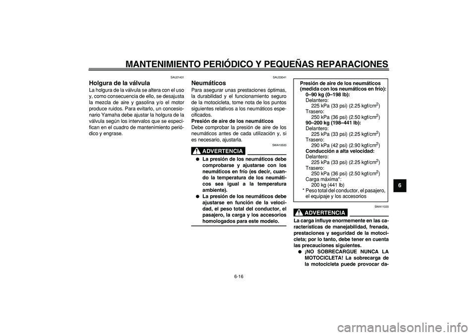 YAMAHA TDM 900 2005  Manuale de Empleo (in Spanish)  
MANTENIMIENTO PERIÓDICO Y PEQUEÑAS REPARACIONES 
6-16 
2
3
4
5
67
8
9
 
SAU21401 
Holgura de la válvula  
La holgura de la válvula se altera con el uso
y, como consecuencia de ello, se desajusta