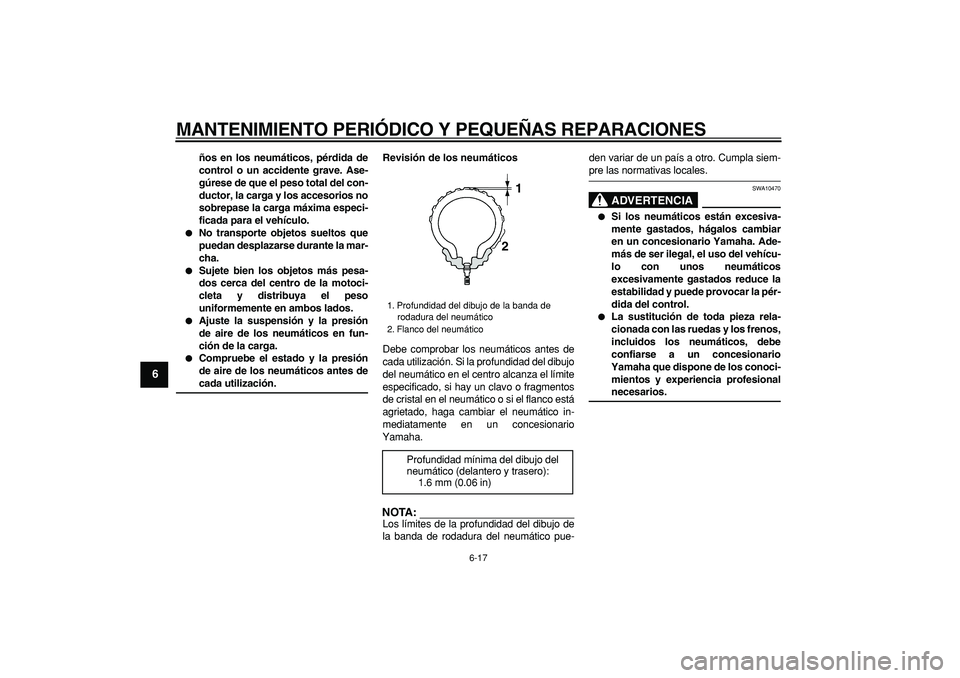 YAMAHA TDM 900 2005  Manuale de Empleo (in Spanish)  
MANTENIMIENTO PERIÓDICO Y PEQUEÑAS REPARACIONES 
6-17 
1
2
3
4
5
6
7
8
9
 
ños en los neumáticos, pérdida de
control o un accidente grave. Ase-
gúrese de que el peso total del con-
ductor, la 
