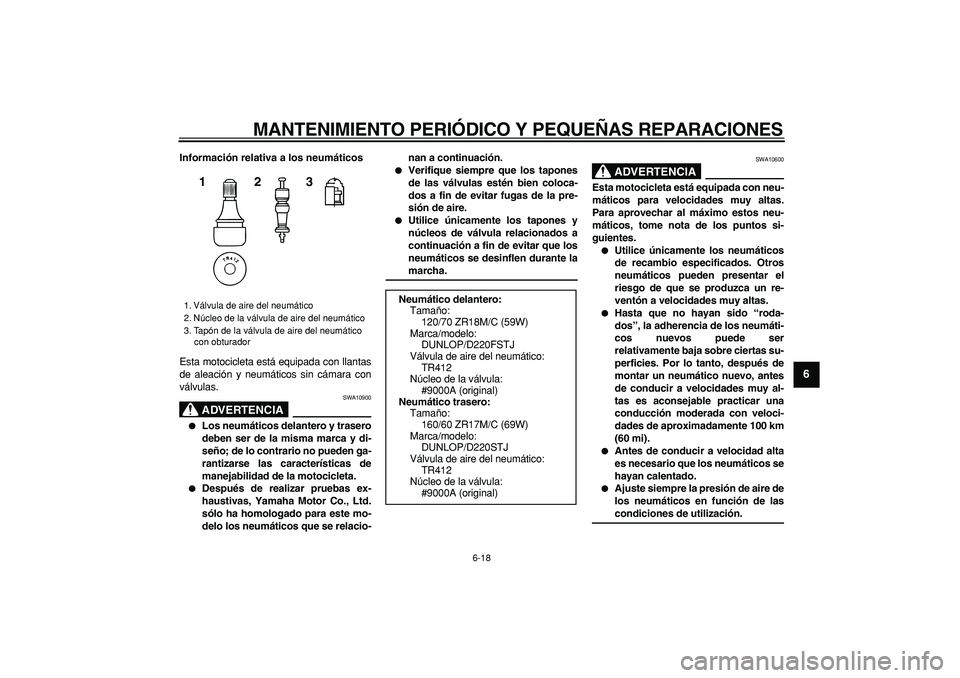 YAMAHA TDM 900 2005  Manuale de Empleo (in Spanish)  
MANTENIMIENTO PERIÓDICO Y PEQUEÑAS REPARACIONES 
6-18 
2
3
4
5
67
8
9
 
Información relativa a los neumáticos 
Esta motocicleta está equipada con llantas
de aleación y neumáticos sin cámara 