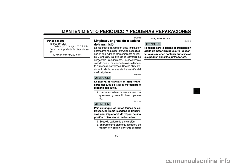 YAMAHA TDM 900 2005  Manuale de Empleo (in Spanish)  
MANTENIMIENTO PERIÓDICO Y PEQUEÑAS REPARACIONES 
6-24 
2
3
4
5
67
8
9
 
SAU23022 
Limpieza y engrase de la cadena 
de transmisión  
La cadena de transmisión debe limpiarse y
engrasarse según lo
