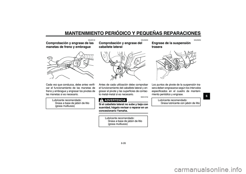 YAMAHA TDM 900 2005  Manuale de Empleo (in Spanish)  
MANTENIMIENTO PERIÓDICO Y PEQUEÑAS REPARACIONES 
6-26 
2
3
4
5
67
8
9
 
SAU23140 
Comprobación y engrase de las 
manetas de freno y embrague  
Cada vez que conduzca, debe antes verifi-
car el fun
