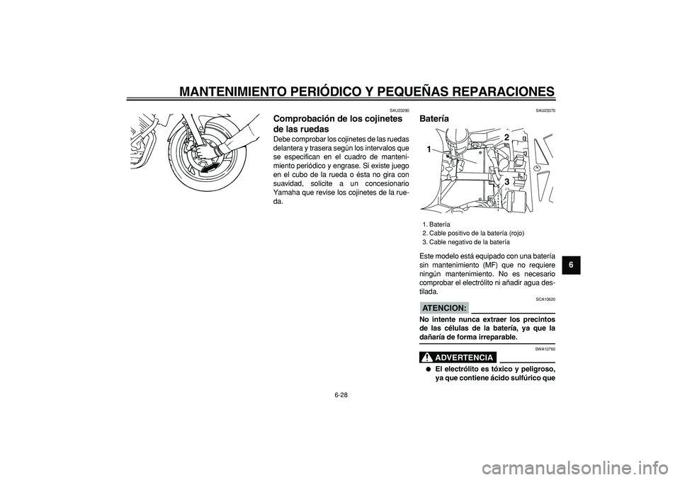 YAMAHA TDM 900 2005  Manuale de Empleo (in Spanish)  
MANTENIMIENTO PERIÓDICO Y PEQUEÑAS REPARACIONES 
6-28 
2
3
4
5
67
8
9
 
SAU23290 
Comprobación de los cojinetes 
de las ruedas  
Debe comprobar los cojinetes de las ruedas
delantera y trasera seg